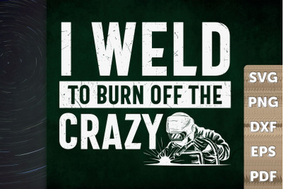 I Weld To Burn Off The Crazy Gift