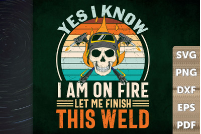 I Know I Am On Fire Let Me Finish Weld