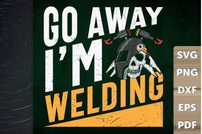 Funny Design Go Away I&#039;m Welding