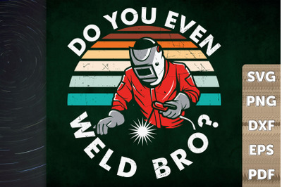 Welder Slogan Do You Even Weld Bro