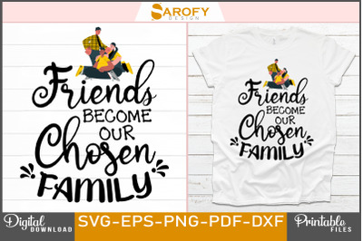 Friends Are Become Our Chosen Family Svg