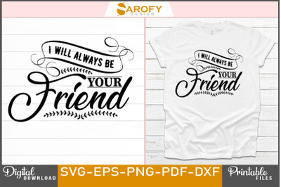 I Will Always Be Your Friend T-shirt design