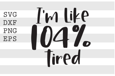 I&#039;m like 104 percent tired SVG