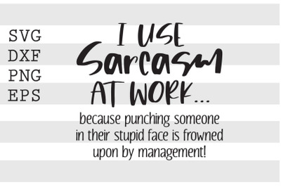 I use sarcasm at work because punching someone ... SVG