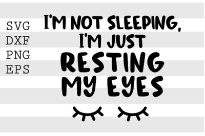 I&#039;m not sleeping I&#039;m just resting my eyes SVG