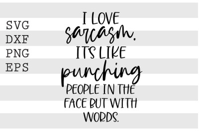 I love sarcasm Its like punching people in the face .. SVG