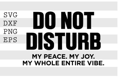 Do not disturb My peace My joy My whole entire vibe SVG