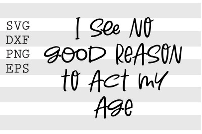 I see no good reason to act my age SVG