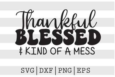 Thankful blessed and kind of a mess SVG