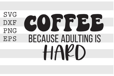 Coffee because adulting is hard SVG