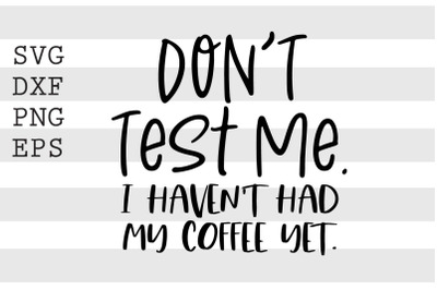 Dont test me I havent had my coffee yet SVG