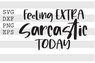 Feeling extra sarcastic today SVG