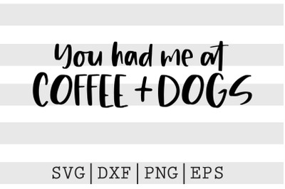 You had me at coffee plus dogs SVG