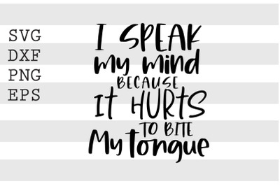 I speak my mind because it hurts to bite my tongue SVG