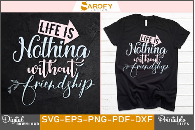 Life is nothing without friendship svg design
