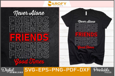 Never Alone Friends Good Times T-shirt