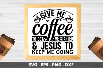 SD0001 - 24 Give me coffee to get me started &amp;amp; jesus to keep me going