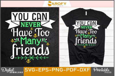 You Can Never Have Too Many Friends Svg