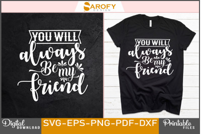 You Will Always Be My Friend Svg Design