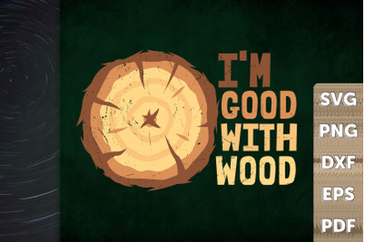 Funny Woodworking I&#039;m Good With Wood