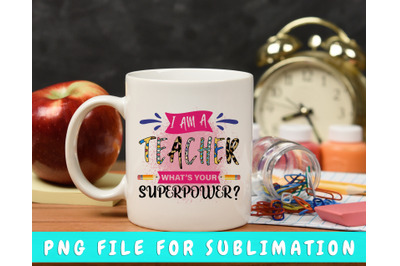 I Am A Teacher What&amp;&23;039;s Your Superpower PNG For Sublimation