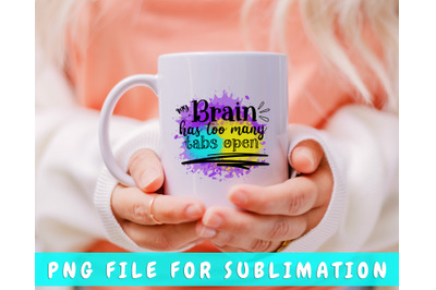 My Brain Has Too Many Tabs Open PNG For Sublimation