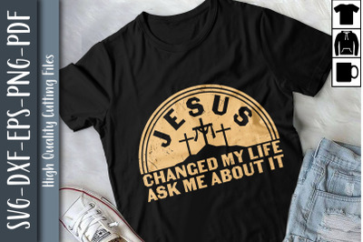 Jesus Changed My Life Ask Me About It