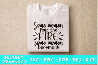 Some Women Fear The Fire Some Women Become It SVG