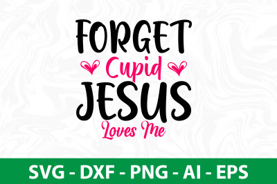 Forget Cupid Jesus Loves Me SVG