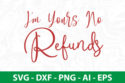 I&#039;m Yours No Refunds svg