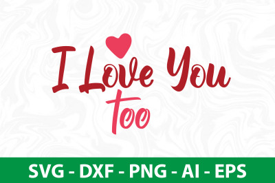 I love you too svg cut file