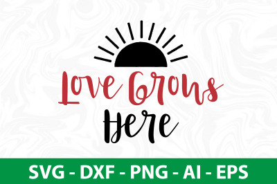 Love Grows Here svg