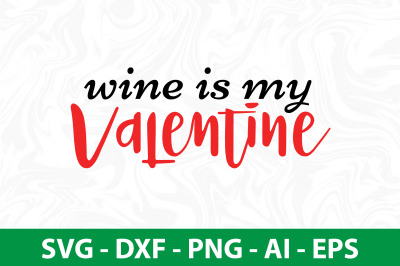 Wine is My Valentine svg