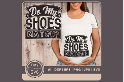 Do My Shoes Match Funny Maternity Pregnancy Baby Bump Quote SVG Cut Fi