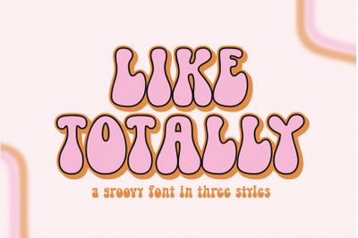 Like Totally - Groovy Font in Three Styles!