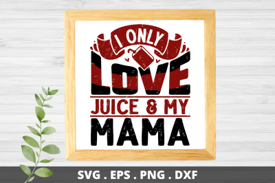 I only love juice &amp; my mama