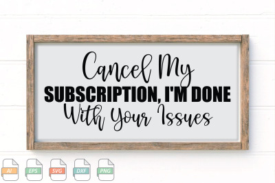 Submission Cancel My Subscription, I&#039;m Done With Your Issues Svg