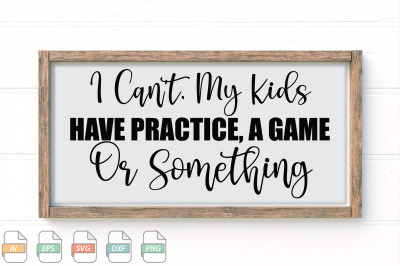 Submission I Can&#039;t, My Kids Have Practice, A Game Or Something Svg