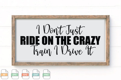 Submission I Don&#039;t Just Ride On The Crazy Train I Drive It Svg