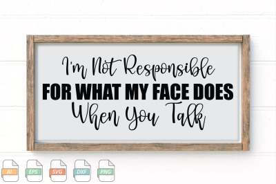 Submission I&#039;m Not Responsible For What My Face Does When You Talk Svg