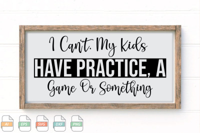 Submission I Can&#039;t, My Kids Have Practice, A Game Or Something Svg