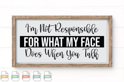 Submission I&#039;m Not Responsible For What My Face Does When You Talk Svg