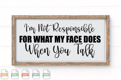 Submission I&#039;m Not Responsible For What My Face Does When You Talk Svg