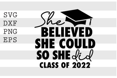 She believed she could so she did it Class of 2022 SVG