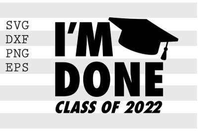 Im done Class of 2022 SVG