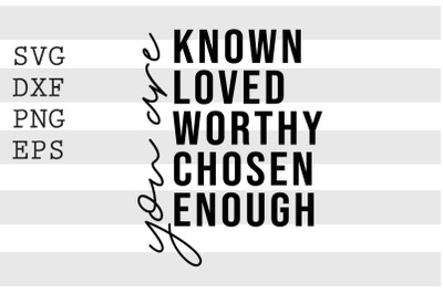 You are Known Loved Worthy Chosen Enough SVG