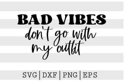 Bad vibes Dont go with my outfit SVG