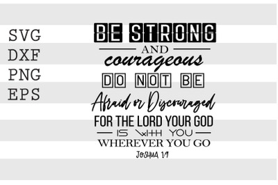 Be strong and courageous Do not be afraid .. SVG