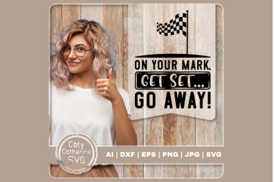 On Your Mark Get Set Go Away Funny Anti-Social Quote SVG Cut File