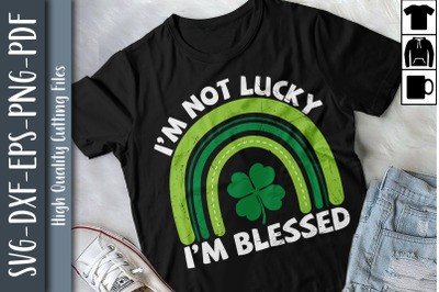 St Patrick Day I&#039;m Not Lucky I&#039;m Blessed